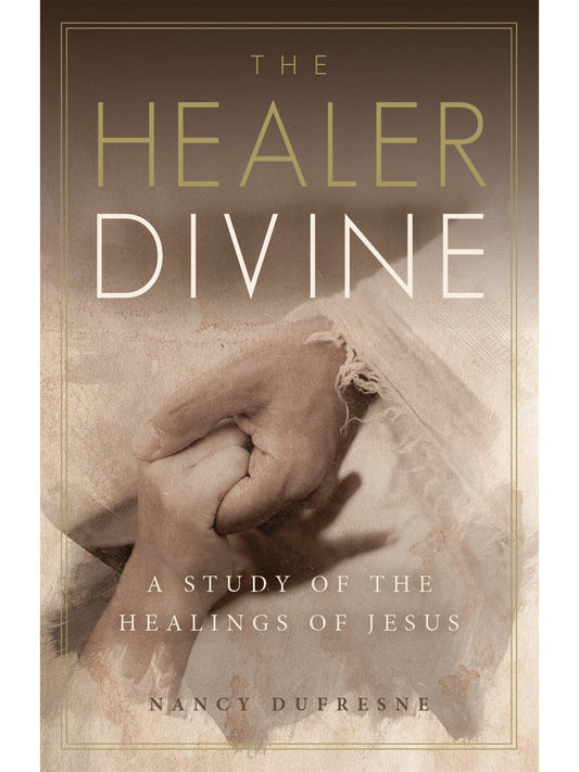 The Healer Divine: A Study of the Healings of Jesus (Nancy Dufresne)