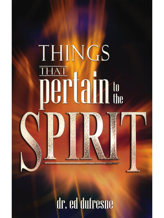 Things That Pertain to the Spirit (Dr. Ed Dufresne)